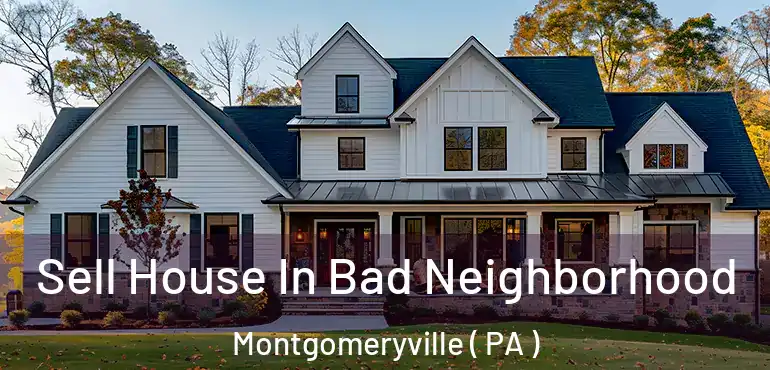  Sell House In Bad Neighborhood Montgomeryville ( PA )