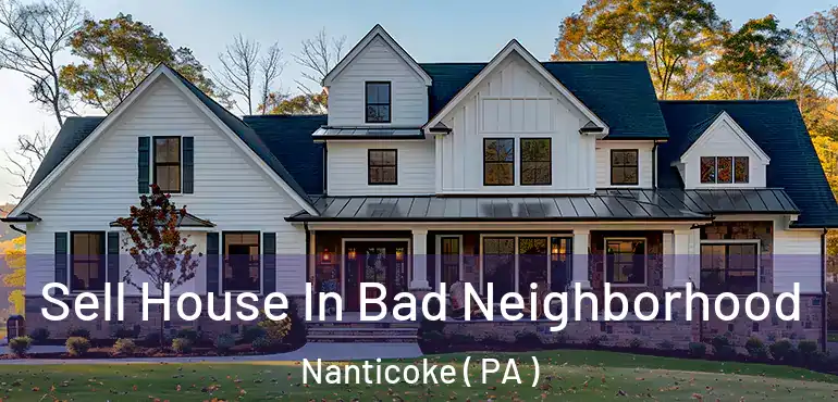  Sell House In Bad Neighborhood Nanticoke ( PA )