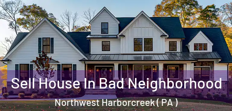 Sell House In Bad Neighborhood Northwest Harborcreek ( PA )