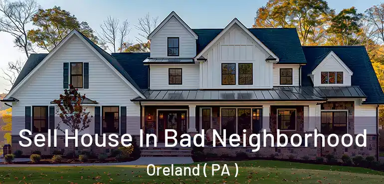  Sell House In Bad Neighborhood Oreland ( PA )