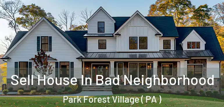  Sell House In Bad Neighborhood Park Forest Village ( PA )