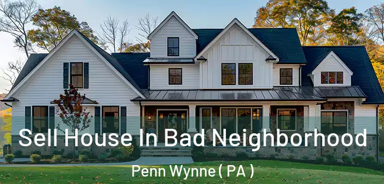  Sell House In Bad Neighborhood Penn Wynne ( PA )
