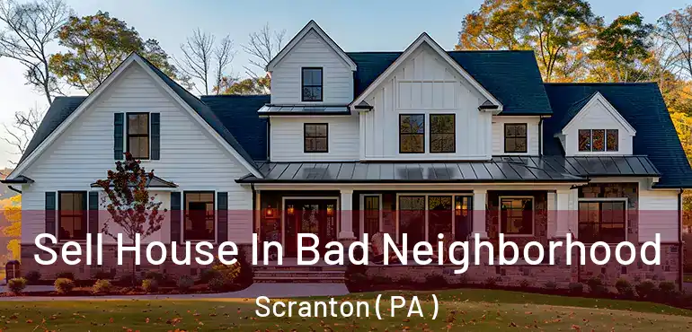  Sell House In Bad Neighborhood Scranton ( PA )
