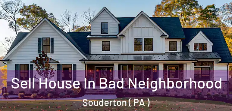  Sell House In Bad Neighborhood Souderton ( PA )