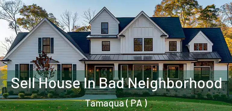  Sell House In Bad Neighborhood Tamaqua ( PA )
