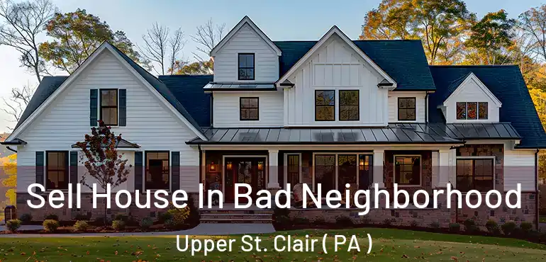  Sell House In Bad Neighborhood Upper St. Clair ( PA )