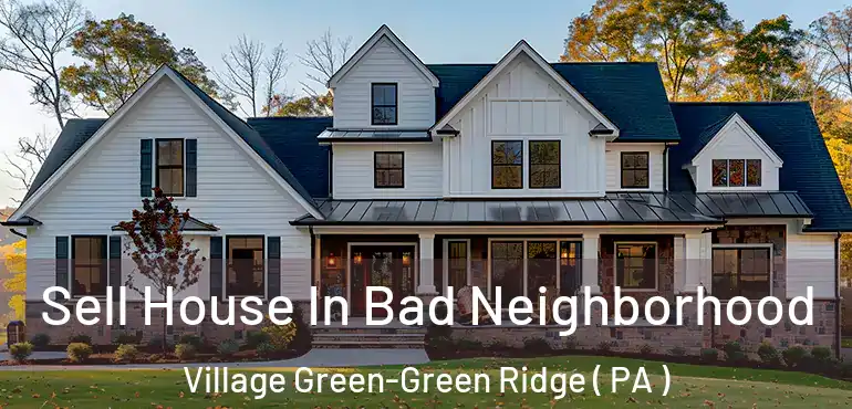  Sell House In Bad Neighborhood Village Green-Green Ridge ( PA )