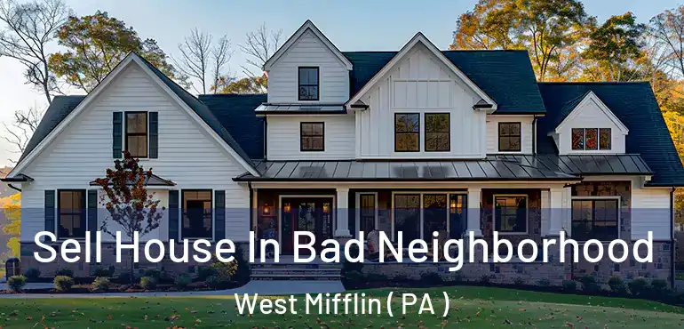  Sell House In Bad Neighborhood West Mifflin ( PA )