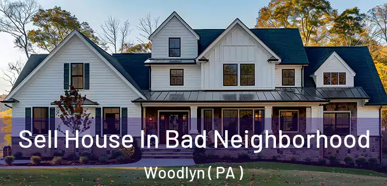  Sell House In Bad Neighborhood Woodlyn ( PA )