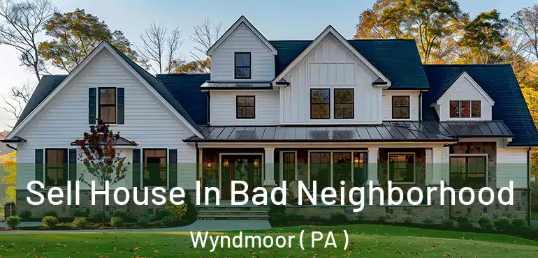  Sell House In Bad Neighborhood Wyndmoor ( PA )