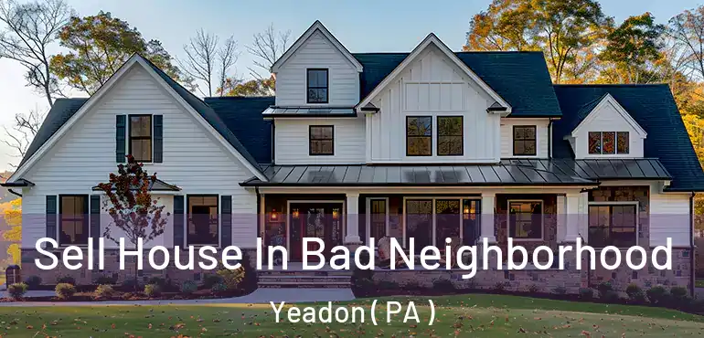  Sell House In Bad Neighborhood Yeadon ( PA )