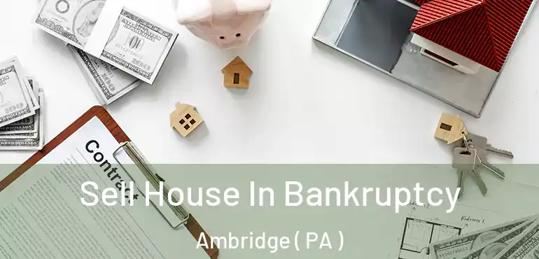  Sell House In Bankruptcy Ambridge ( PA )