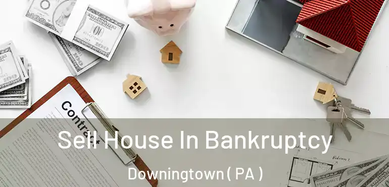  Sell House In Bankruptcy Downingtown ( PA )