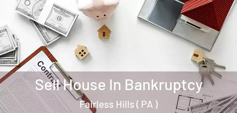  Sell House In Bankruptcy Fairless Hills ( PA )