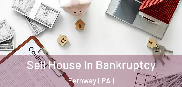  Sell House In Bankruptcy Fernway ( PA )