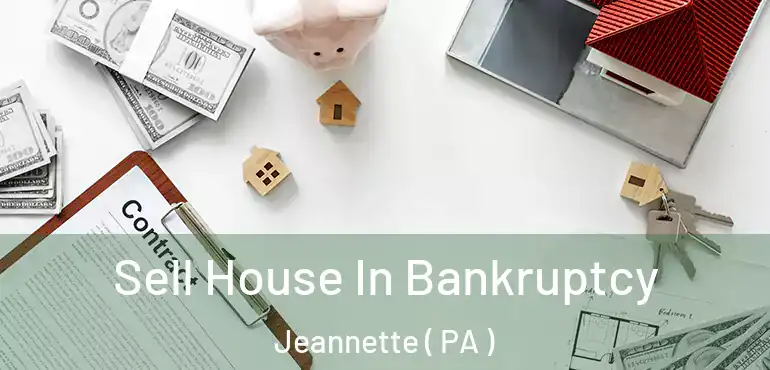  Sell House In Bankruptcy Jeannette ( PA )