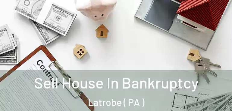  Sell House In Bankruptcy Latrobe ( PA )