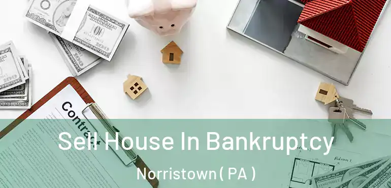  Sell House In Bankruptcy Norristown ( PA )