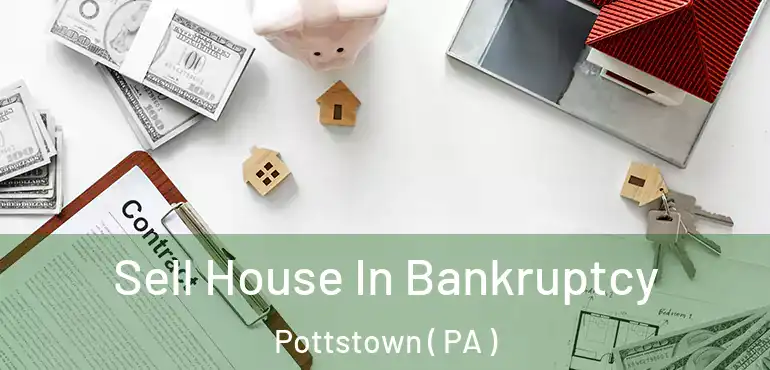  Sell House In Bankruptcy Pottstown ( PA )