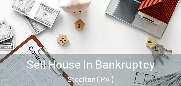  Sell House In Bankruptcy Steelton ( PA )
