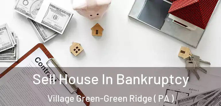  Sell House In Bankruptcy Village Green-Green Ridge ( PA )