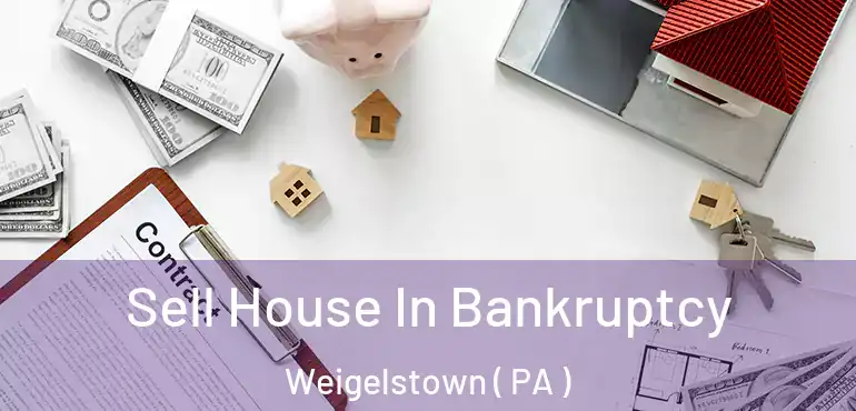  Sell House In Bankruptcy Weigelstown ( PA )