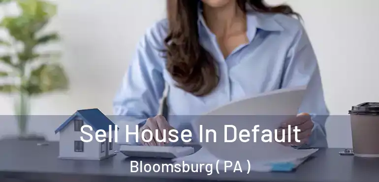  Sell House In Default Bloomsburg ( PA )