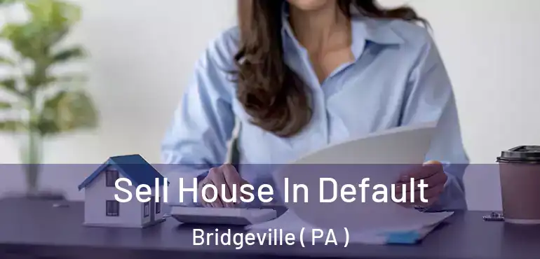  Sell House In Default Bridgeville ( PA )