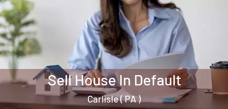  Sell House In Default Carlisle ( PA )