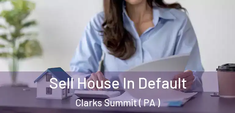  Sell House In Default Clarks Summit ( PA )