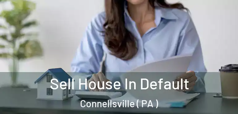  Sell House In Default Connellsville ( PA )