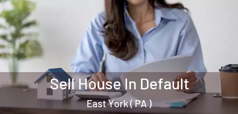  Sell House In Default East York ( PA )