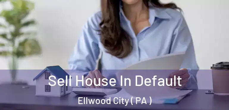  Sell House In Default Ellwood City ( PA )