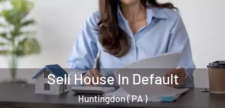  Sell House In Default Huntingdon ( PA )