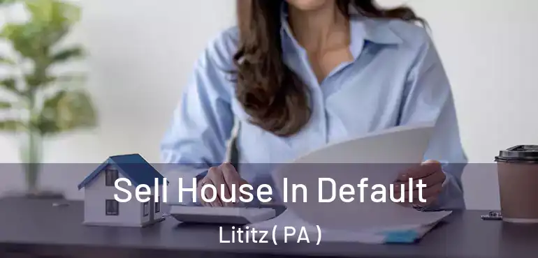  Sell House In Default Lititz ( PA )
