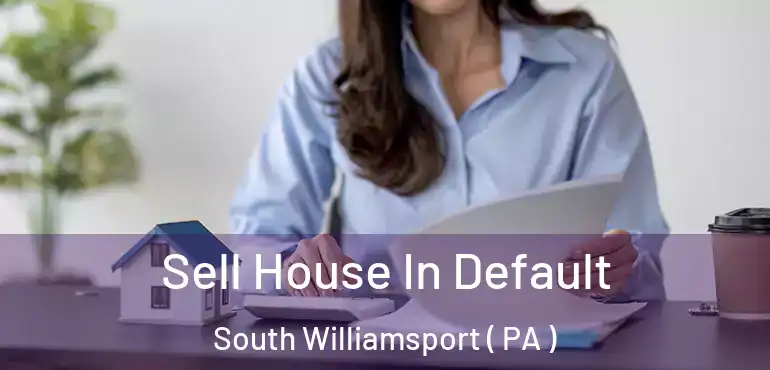  Sell House In Default South Williamsport ( PA )