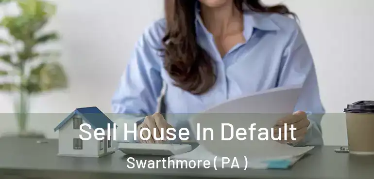 Sell House In Default Swarthmore ( PA )