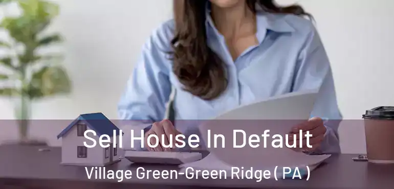  Sell House In Default Village Green-Green Ridge ( PA )