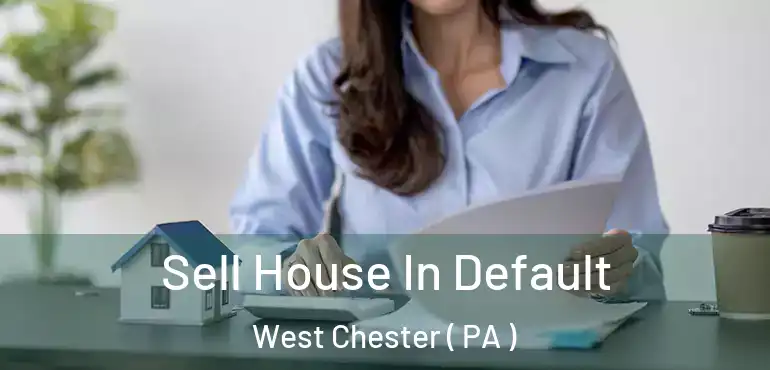  Sell House In Default West Chester ( PA )