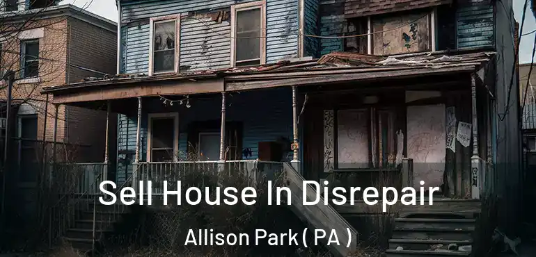  Sell House In Disrepair Allison Park ( PA )