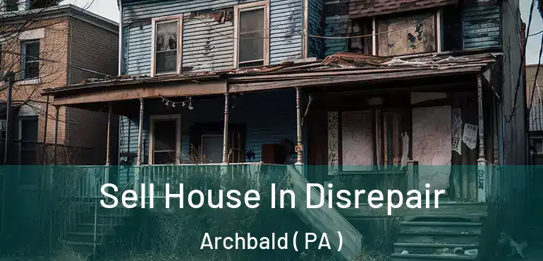  Sell House In Disrepair Archbald ( PA )