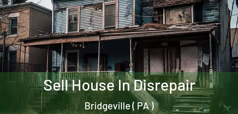  Sell House In Disrepair Bridgeville ( PA )