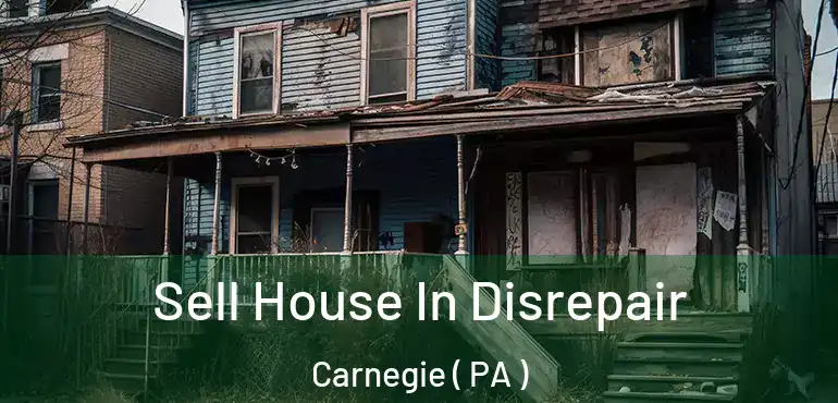  Sell House In Disrepair Carnegie ( PA )