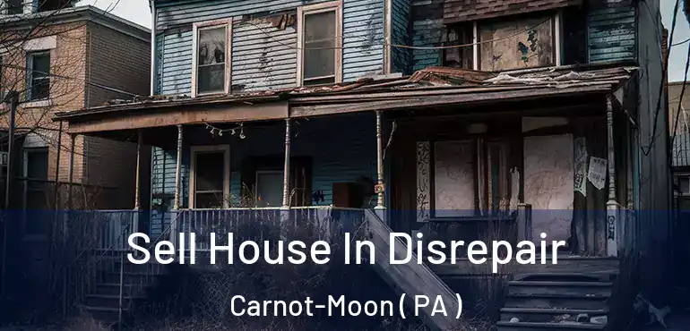  Sell House In Disrepair Carnot-Moon ( PA )