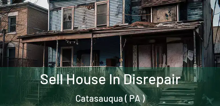  Sell House In Disrepair Catasauqua ( PA )