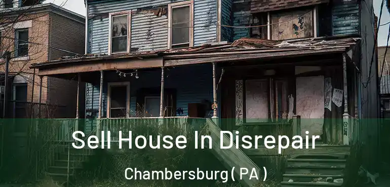  Sell House In Disrepair Chambersburg ( PA )