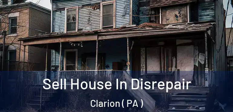  Sell House In Disrepair Clarion ( PA )