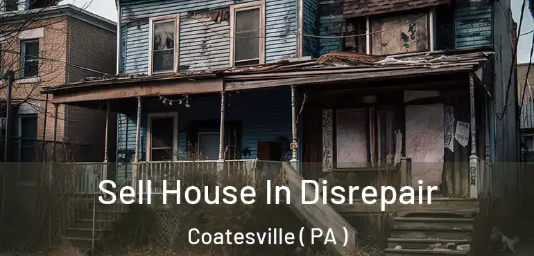  Sell House In Disrepair Coatesville ( PA )