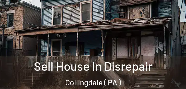  Sell House In Disrepair Collingdale ( PA )