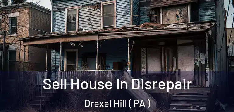  Sell House In Disrepair Drexel Hill ( PA )